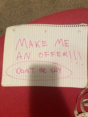 DONT BE SHY MAKE ME OFFER IM VERY GENEROUS